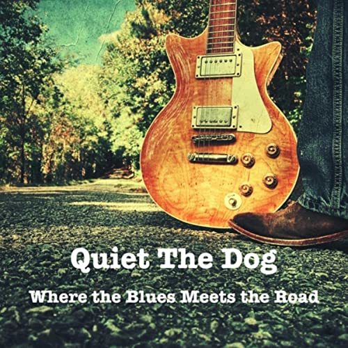 Quiet the Dog -  Where the Blues Meets the Road  2022